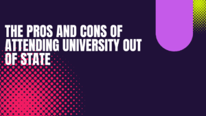 The Pros and Cons of Attending University Out of State